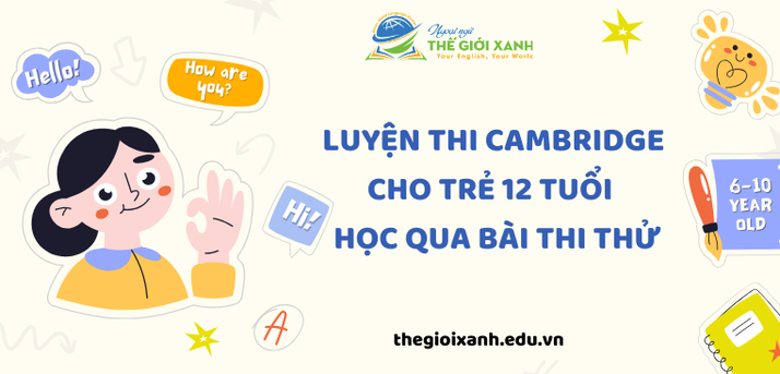 Luyện thi Cambridge cho trẻ 12 tuổi Học qua bài thi thử