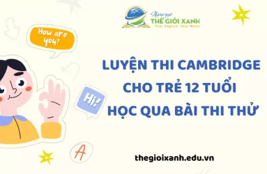 Luyện thi Cambridge cho trẻ 12 tuổi – Học qua bài thi thử