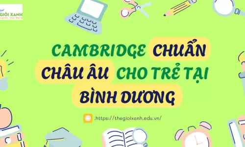 Cambridge chuẩn châu Âu cho trẻ tại Bình Dương