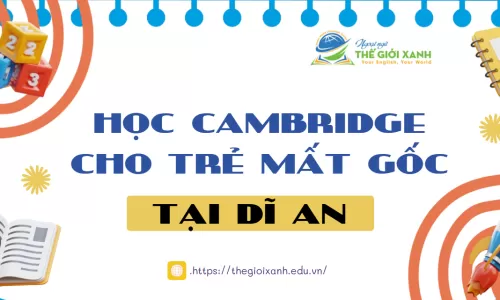 Học Cambridge cho trẻ mất gốc tại Dĩ An