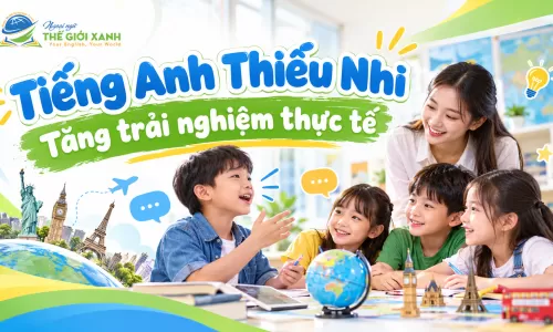 Tiếng Anh Thiếu Nhi tăng trải nghiệm thực tế