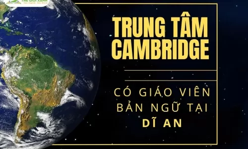 Trung tâm Cambridge có giáo viên bản ngữ tại Dĩ An