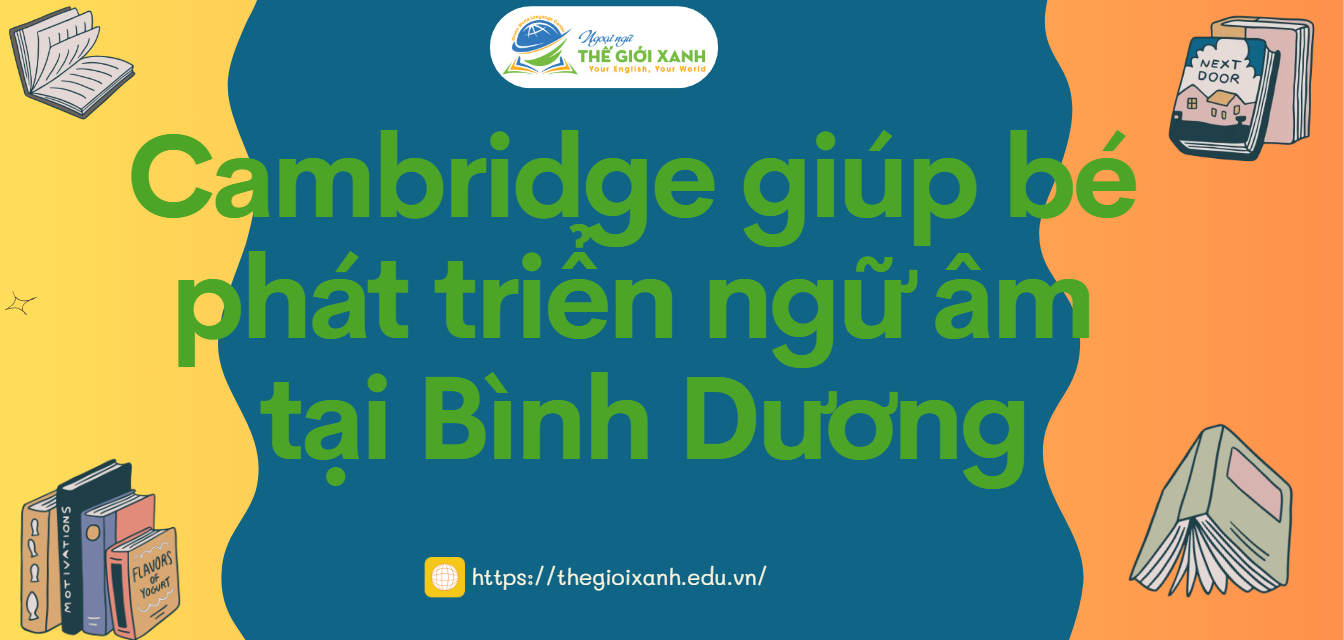 Cambridge giúp bé phát triển ngữ âm tại Bình Dương