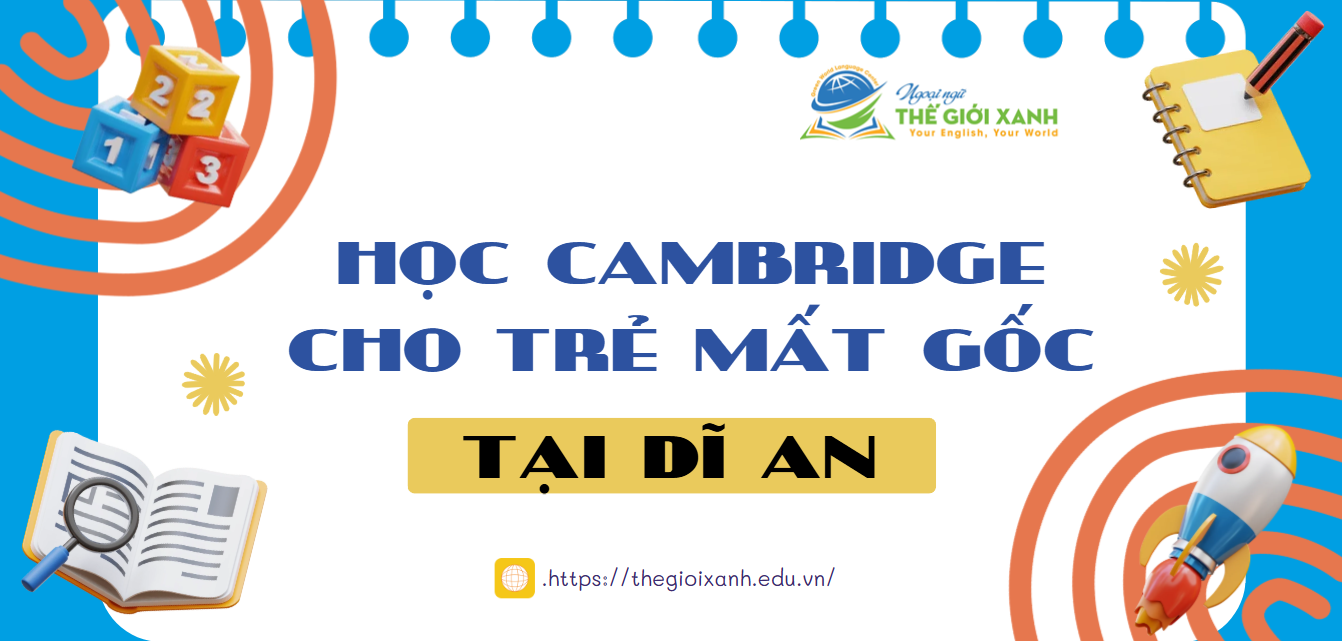 Học Cambridge cho trẻ mất gốc tại Dĩ An