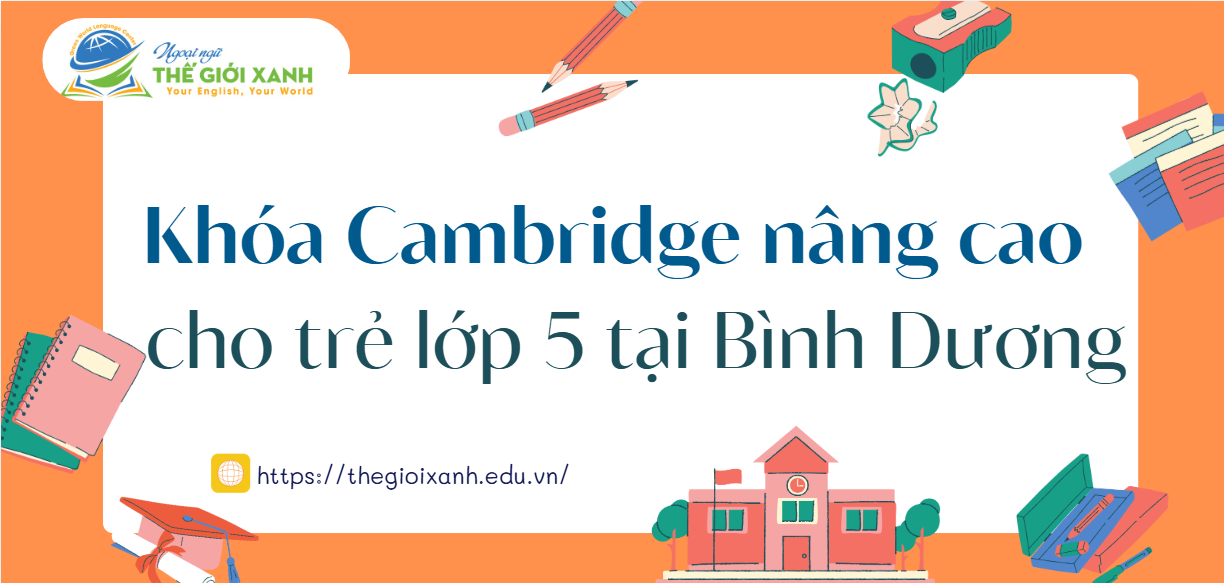 Khóa Cambridge nâng cao cho trẻ lớp 5 tại Bình Dương