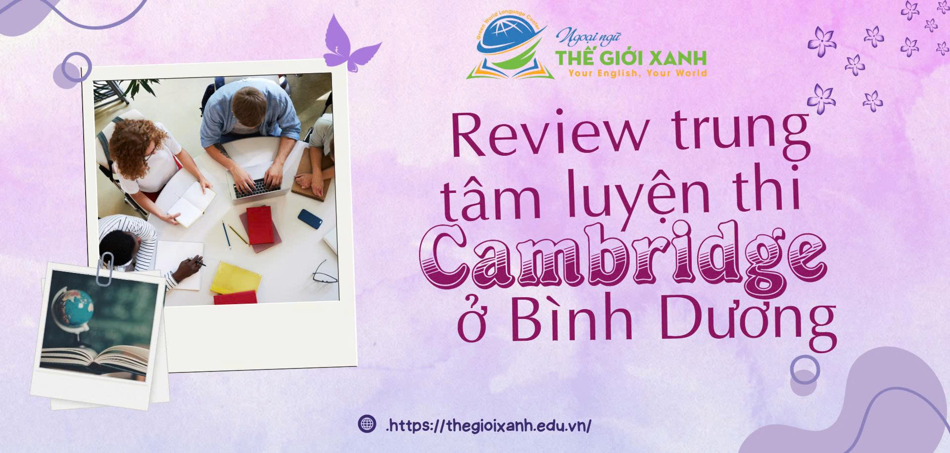 Review trung tâm luyện thi Cambridge ở Bình Dương